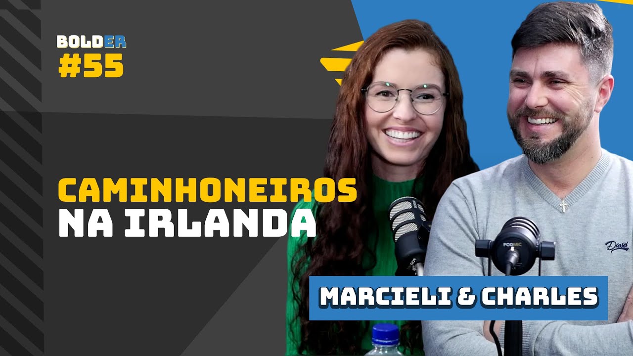 CAMINHONEIROS NA IRLANDA – Marcieli e Charles | Bolder Podcast 55