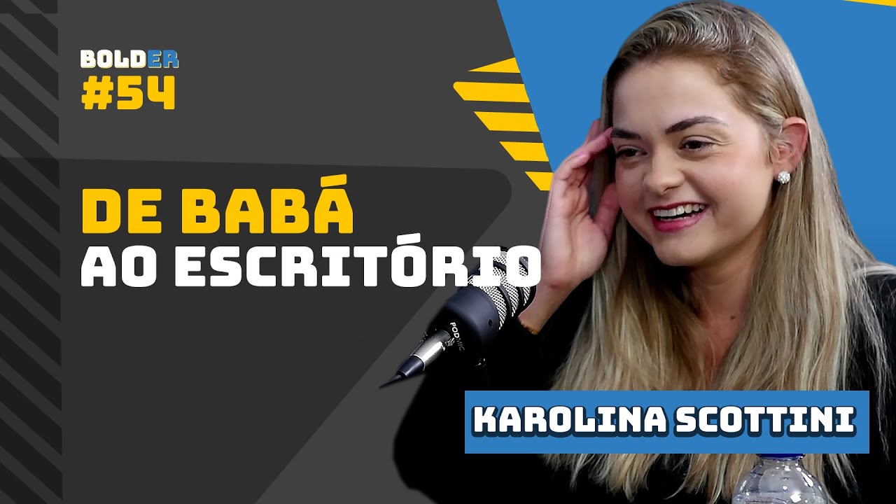 De Babá ao Escritório – Karolina Scottini | Bolder Podcast 54