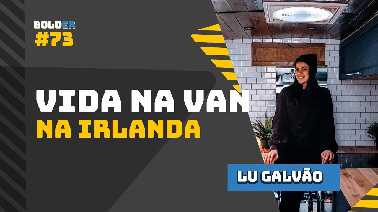 Ela VIVE NA VAN NA IRLANDA – Lu Galvão Pelo Mundo | Bolder Podcast 74
