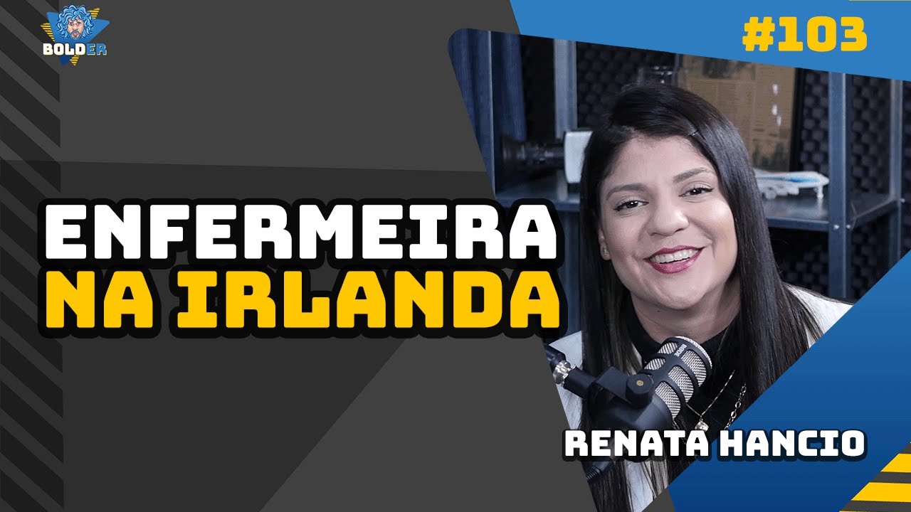ENFERMEIRA NA IRLANDA – Renata Hancio | Bolder Podcast 103