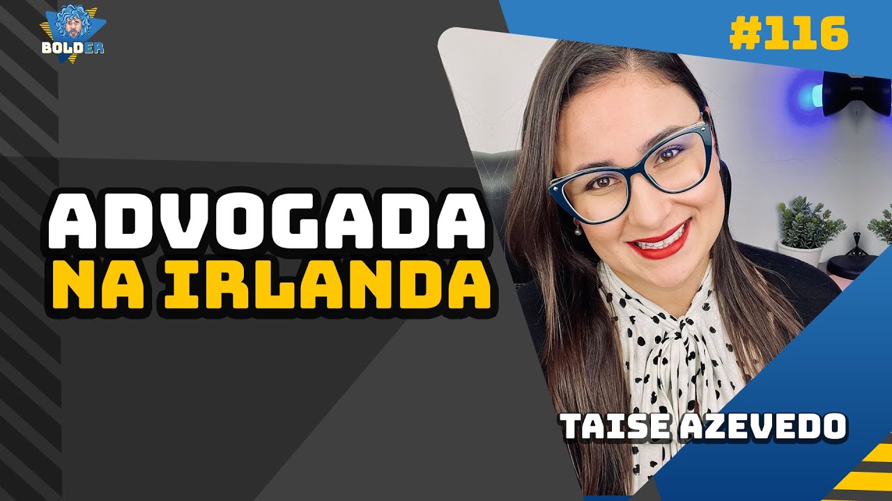 Advogada Brasileira na Irlanda – Taize Azevedo | Bolder Podcast 116
