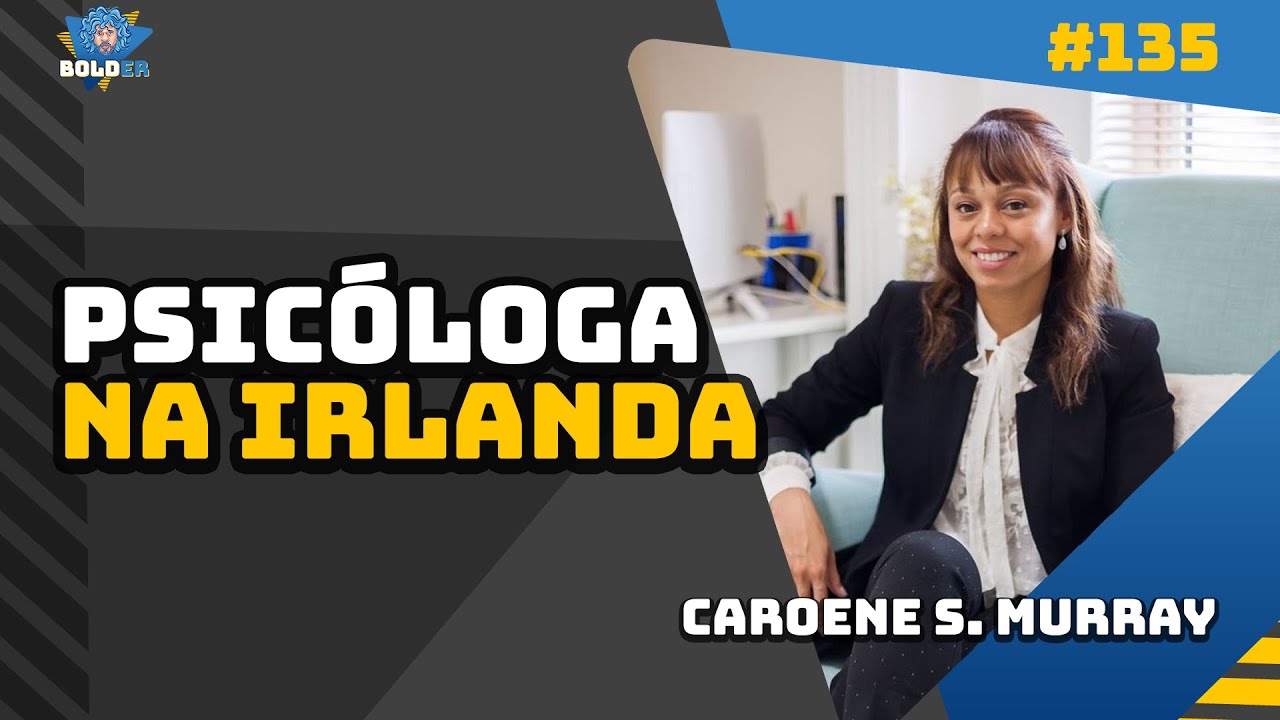 PSICÓLOGA NA IRLANDA – Caroene S Murray | Bolder Podcast 135