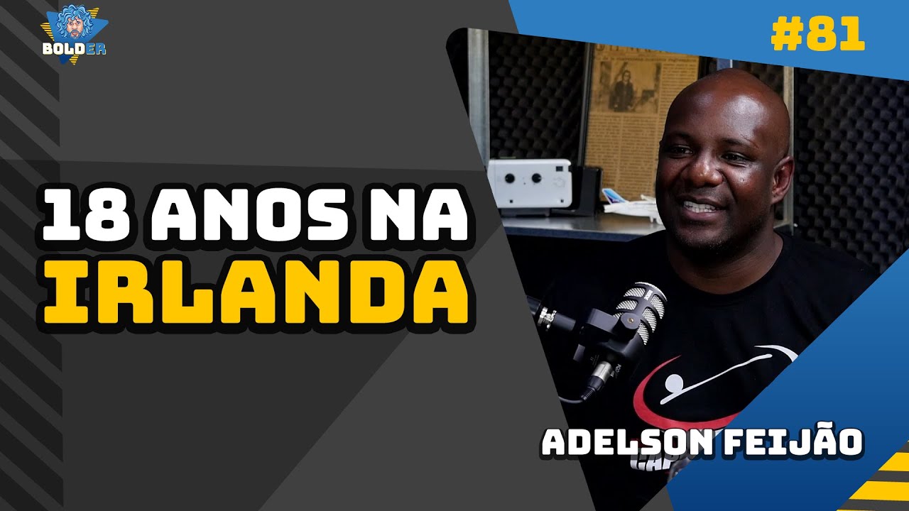 Trabalha na EMBAIXADA DE DUBLIN – Adelson Feijão | Bolder Podcast 81