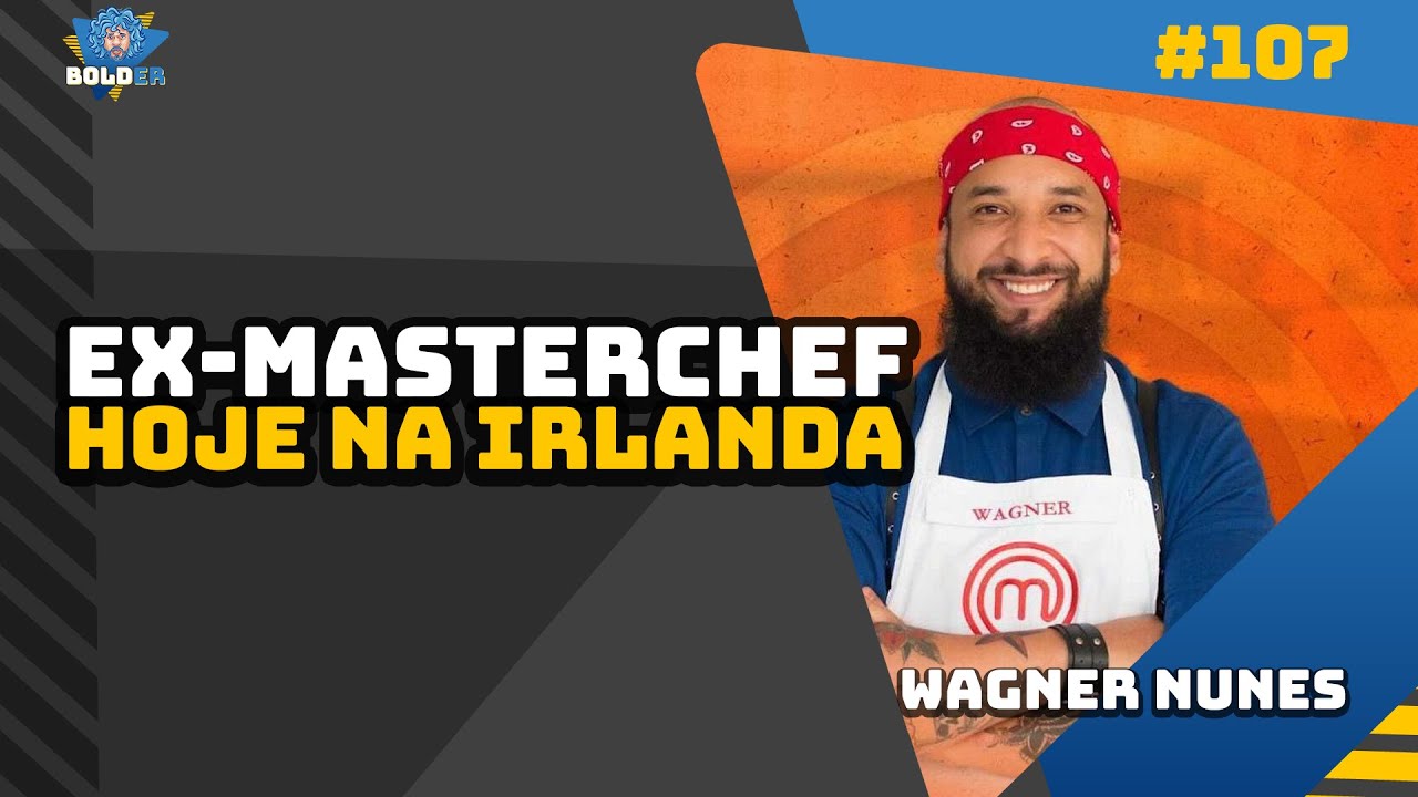 EX-MASTERCHEF FOI PRA IRLANDA – Wagner Nunes | Bolder Podcast 107