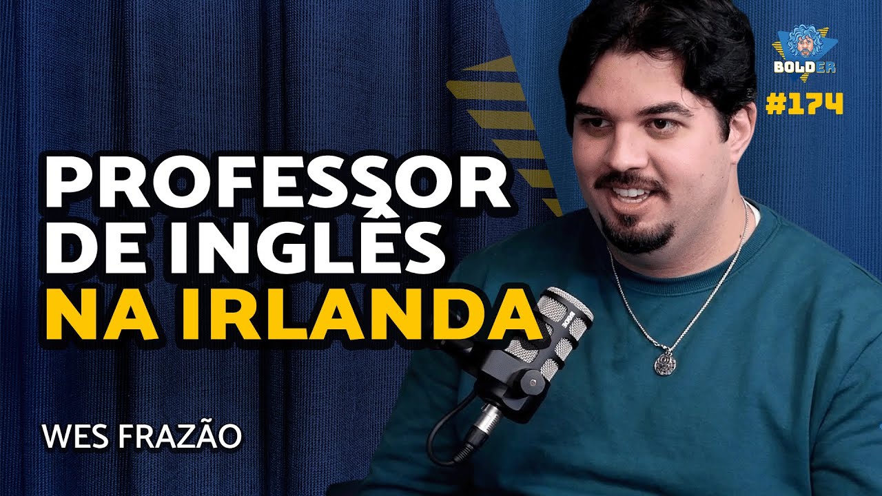 PROFESSOR DE INGLÊS NA IRLANDA – Wes Frazão | Bolder Podcast 174