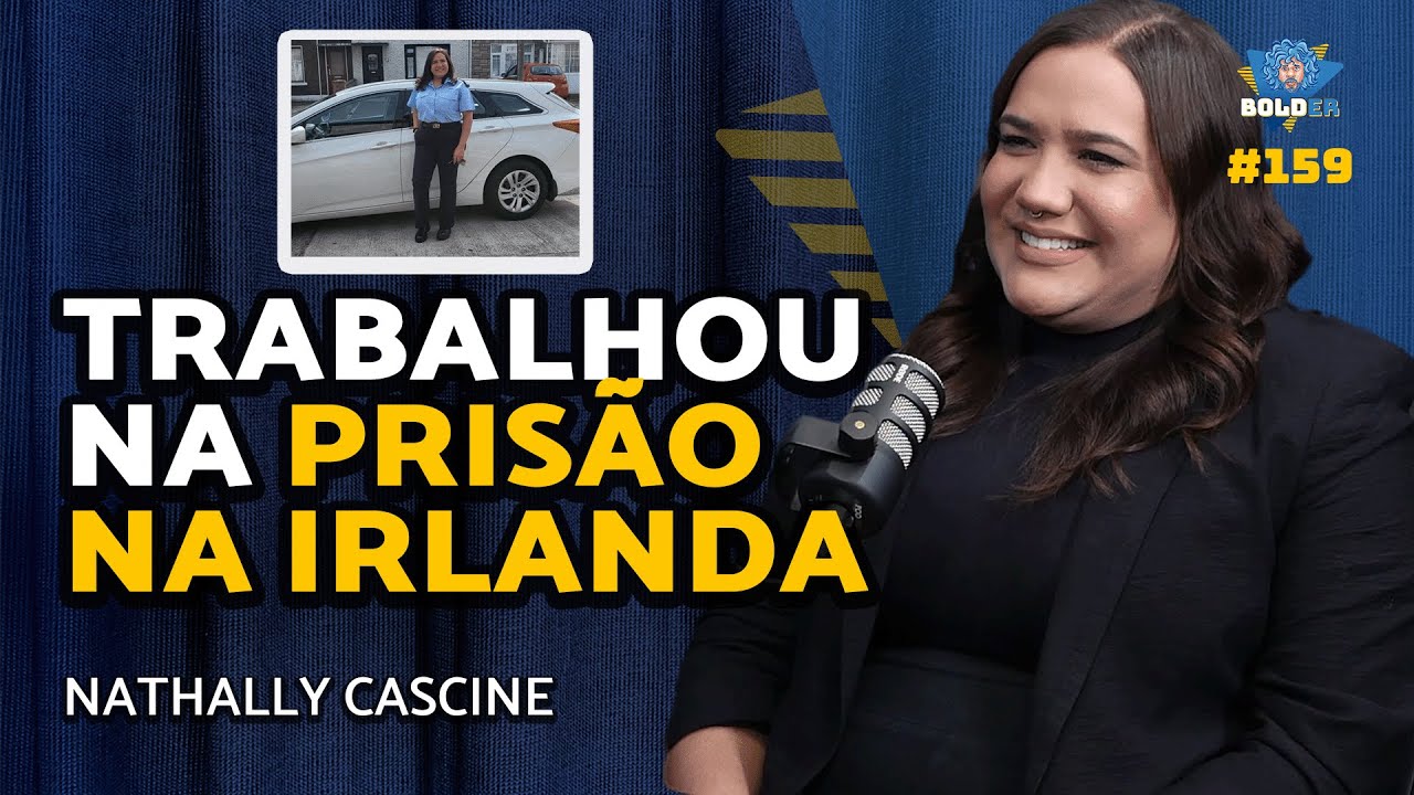 COMO É UMA PRISÃO NA IRLANDA – Nathally Cascine | Bolder Podcast 159