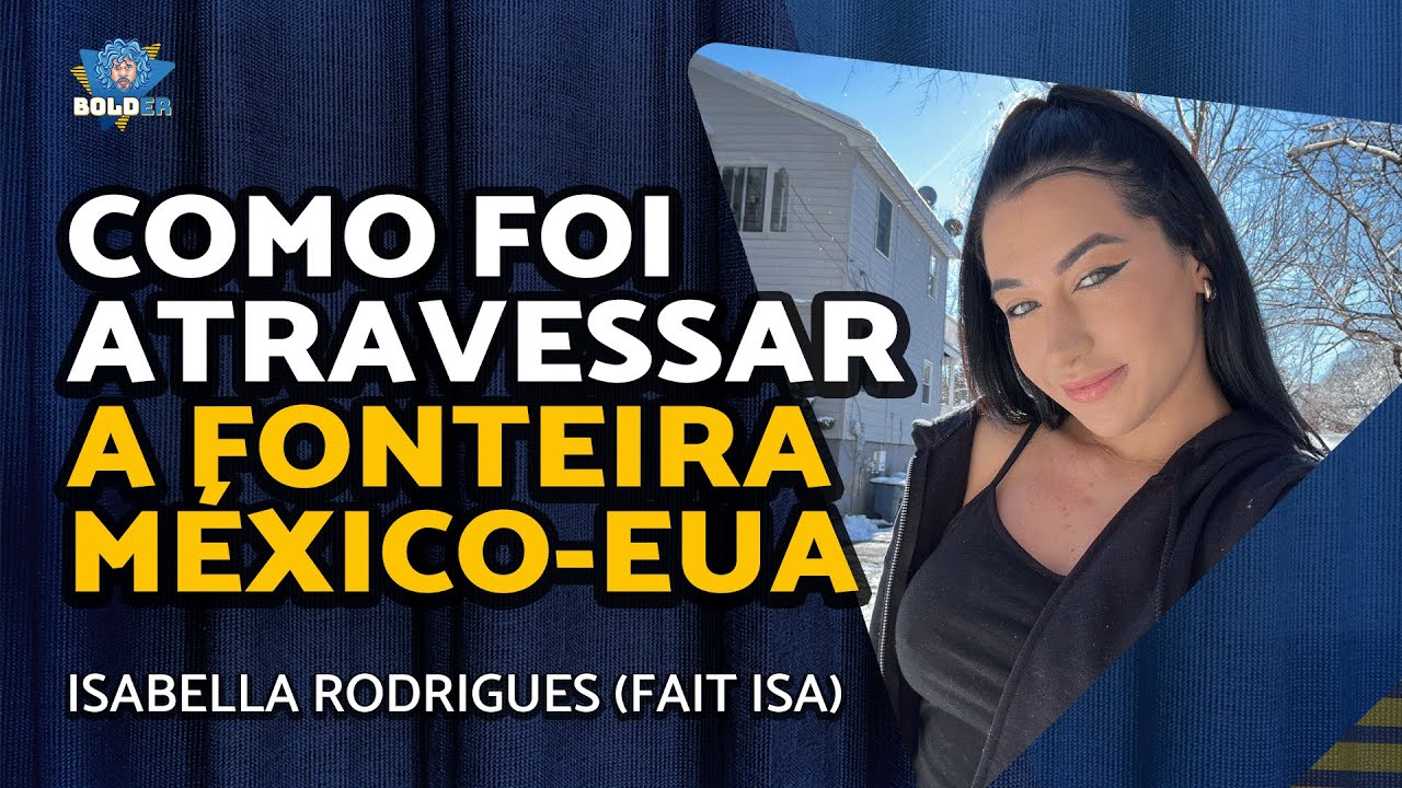 COMO CRUZEI A FRONTEIRA MÉXICO-USA – Isabella Rodrigues @faitisa1883 | Bolder Podcast 308