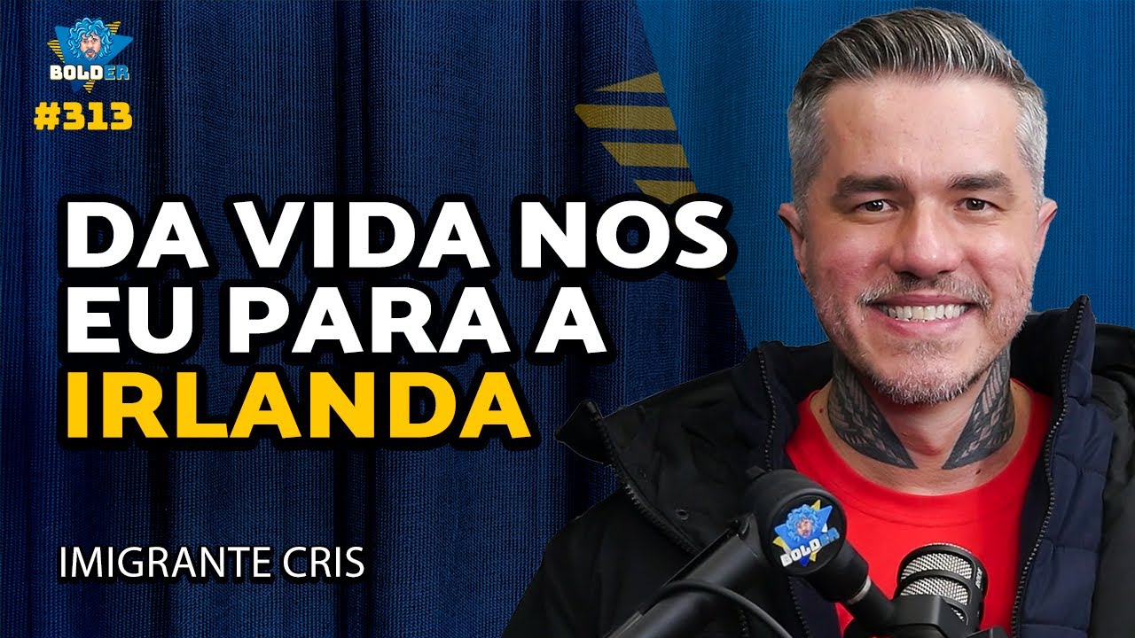 DOS ESTADOS UNIDOS À IRLANDA – Imigrante Cris | Bolder Podcast 313