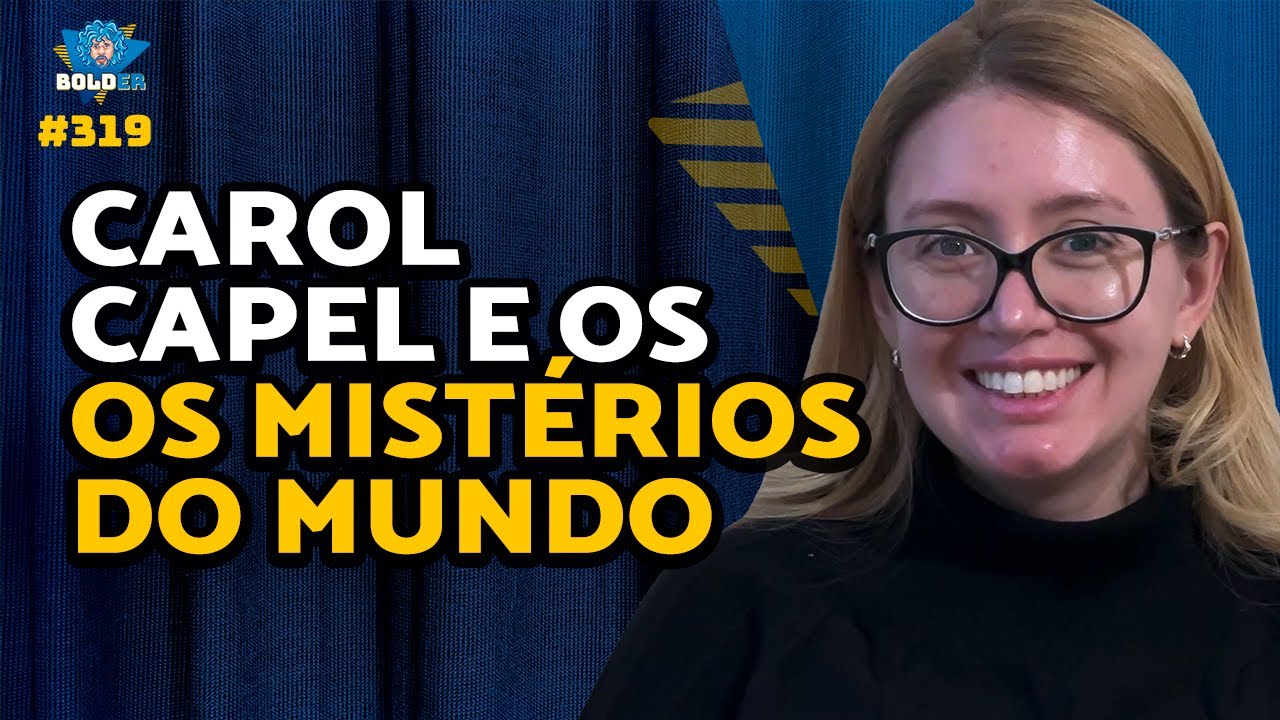 INVESTIGANDO OS MISTÉRIOS DO MUNDO – Carol Capel | Bolder Podcast 319