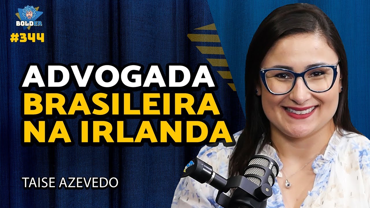 ADVOGADA BRASILEIRA NA IRLANDA – Taise Azevedo | Bolder Podcast 344