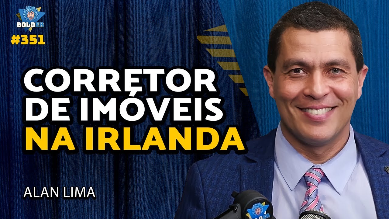 COMO É SER CORRETOR DE IMÓVEIS NA IRLANDA – Alan Lima  | Bolder Podcast 351