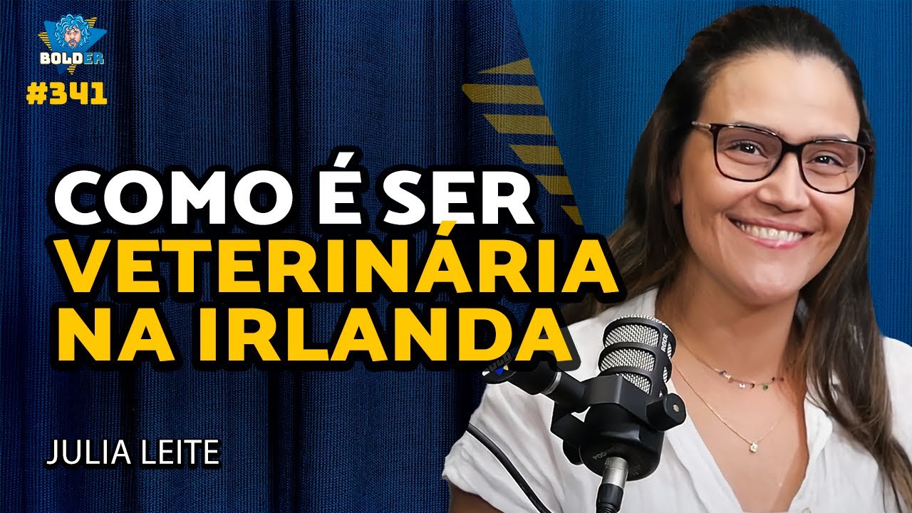 COMO É SER VETERINÁRIA NA IRLANDA – Julia Leite | Bolder Podcast 341