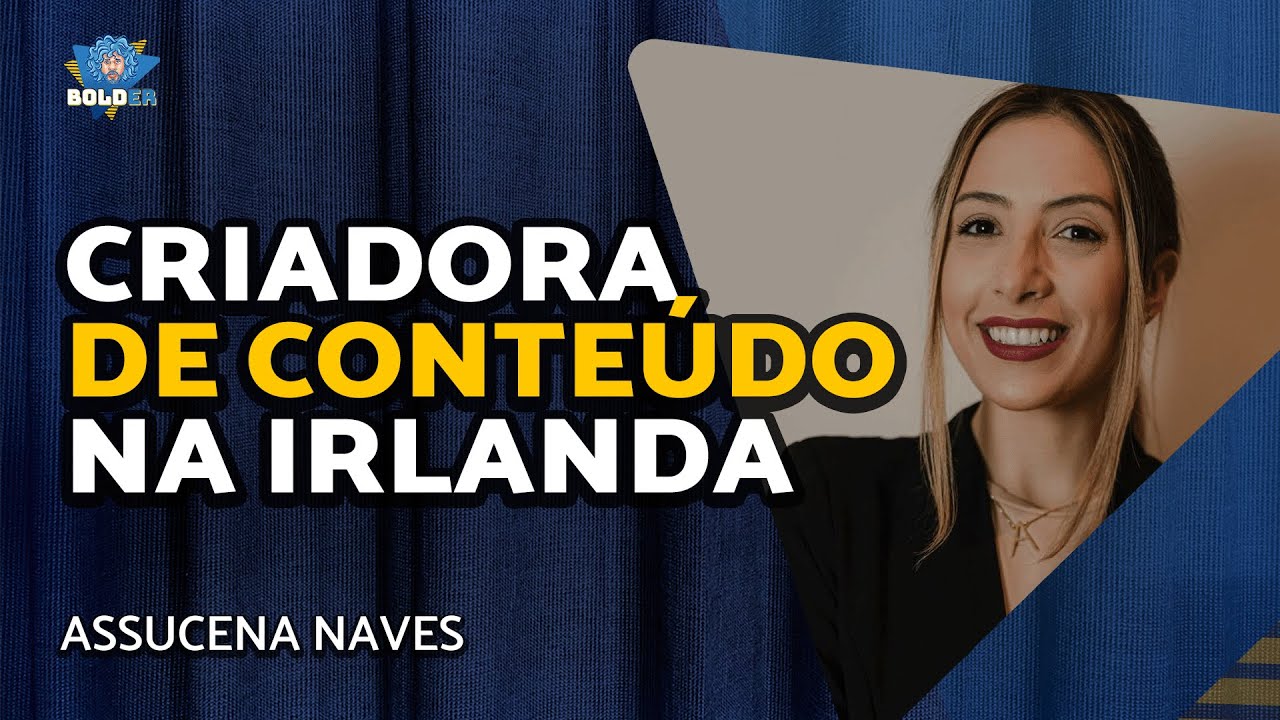 CRIADORA DE CONTEÚDO NA IRLANDA – Assucena Naves | Bolder Podcast 366