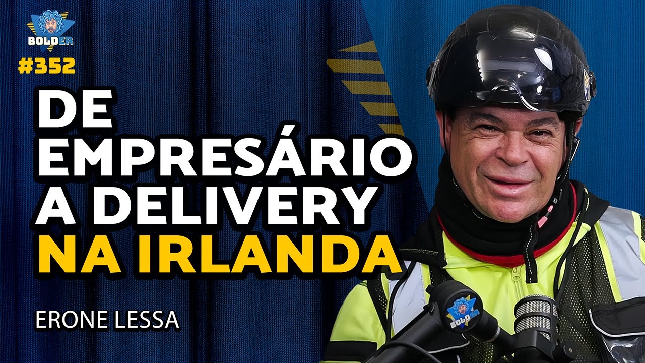 IMIGRAÇÃO APÓS 50 ANOS – De Empresário a Delivery na Irlanda – Erone Lessa | Bolder Podcast 352