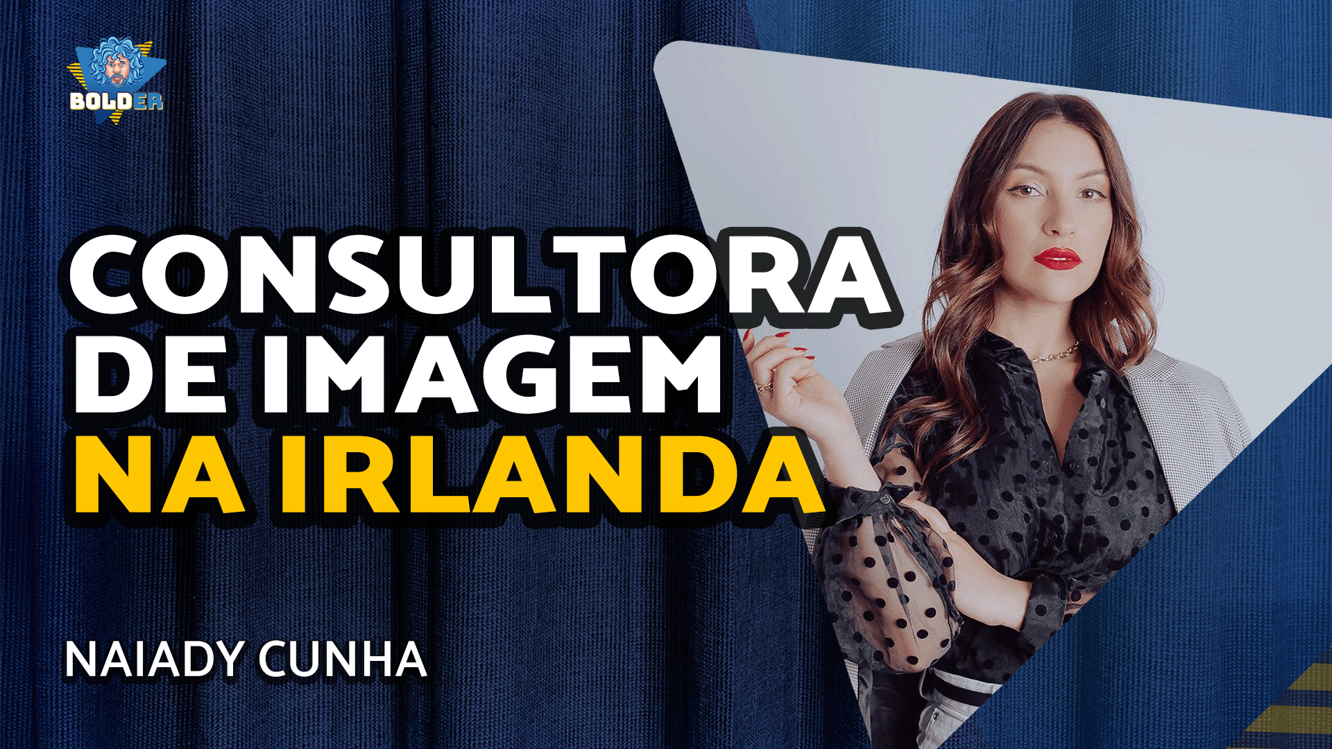 CONSULTORA DE IMAGEM E ESTILO NA IRLANDA – Naiady Cunha | Bolder Podcast 384