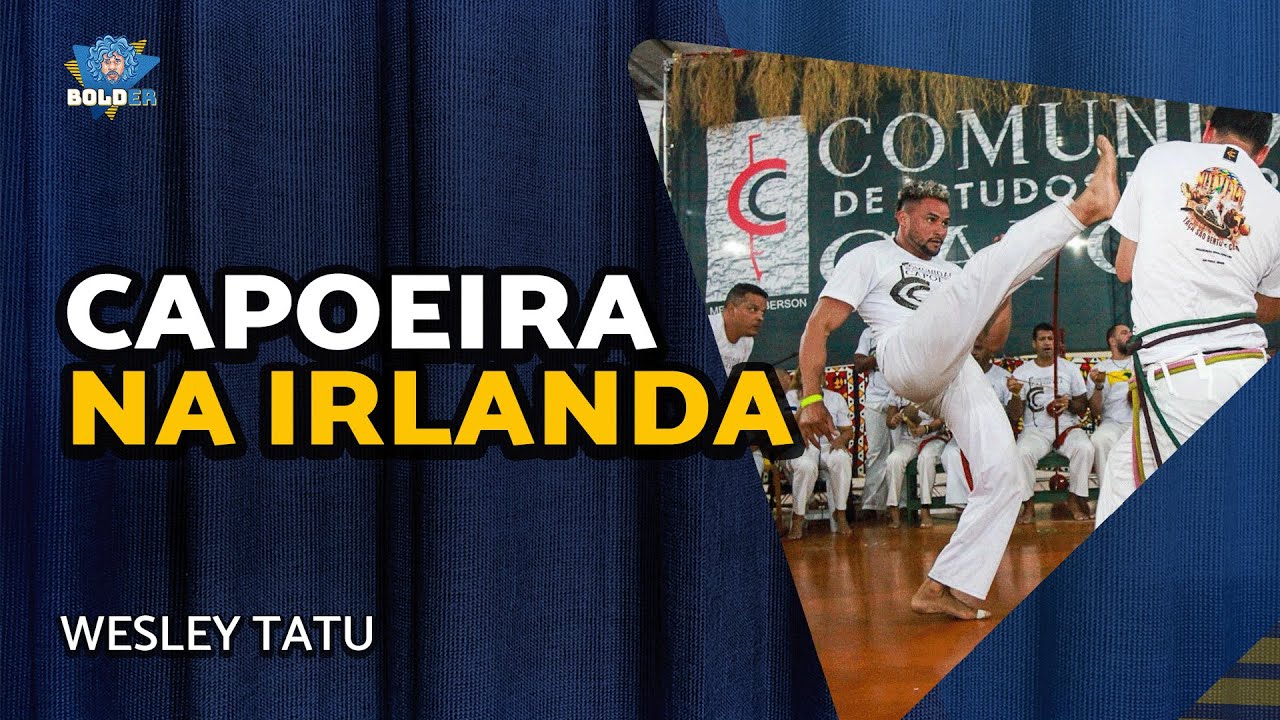 CAPOEIRISTA NA IRLANDA – Wesley Tatu | Bolder Podcast 377
