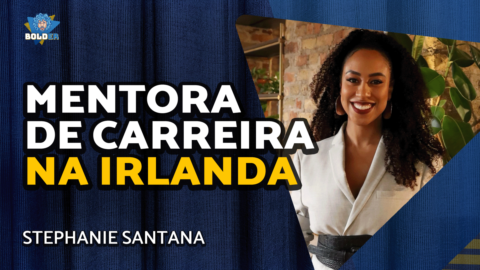 MENTORA DE CARREIRA NA IRLANDA – Stephanie Santana | Bolder Podcast 397