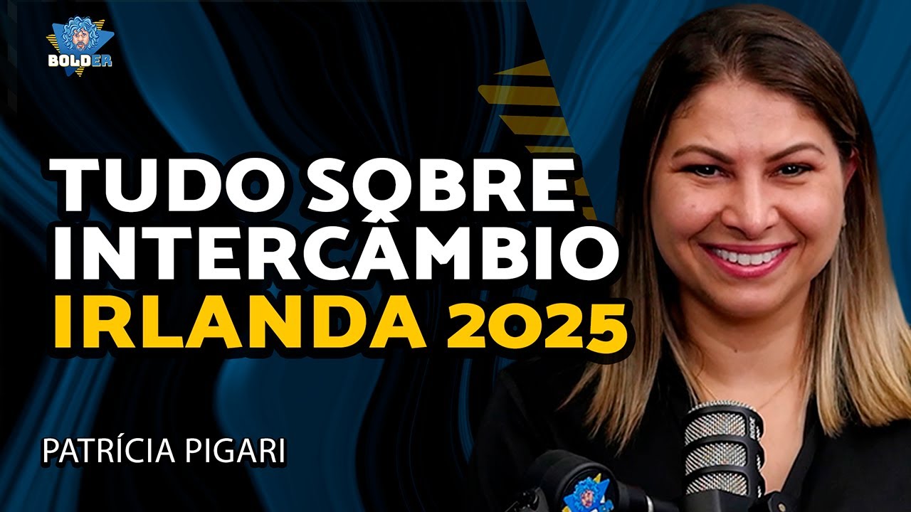 TUDO SOBRE COMO FAZER INTERCÂMBIO NA IRLANDA – Patrícia Pigari | Bolder Podcast 396