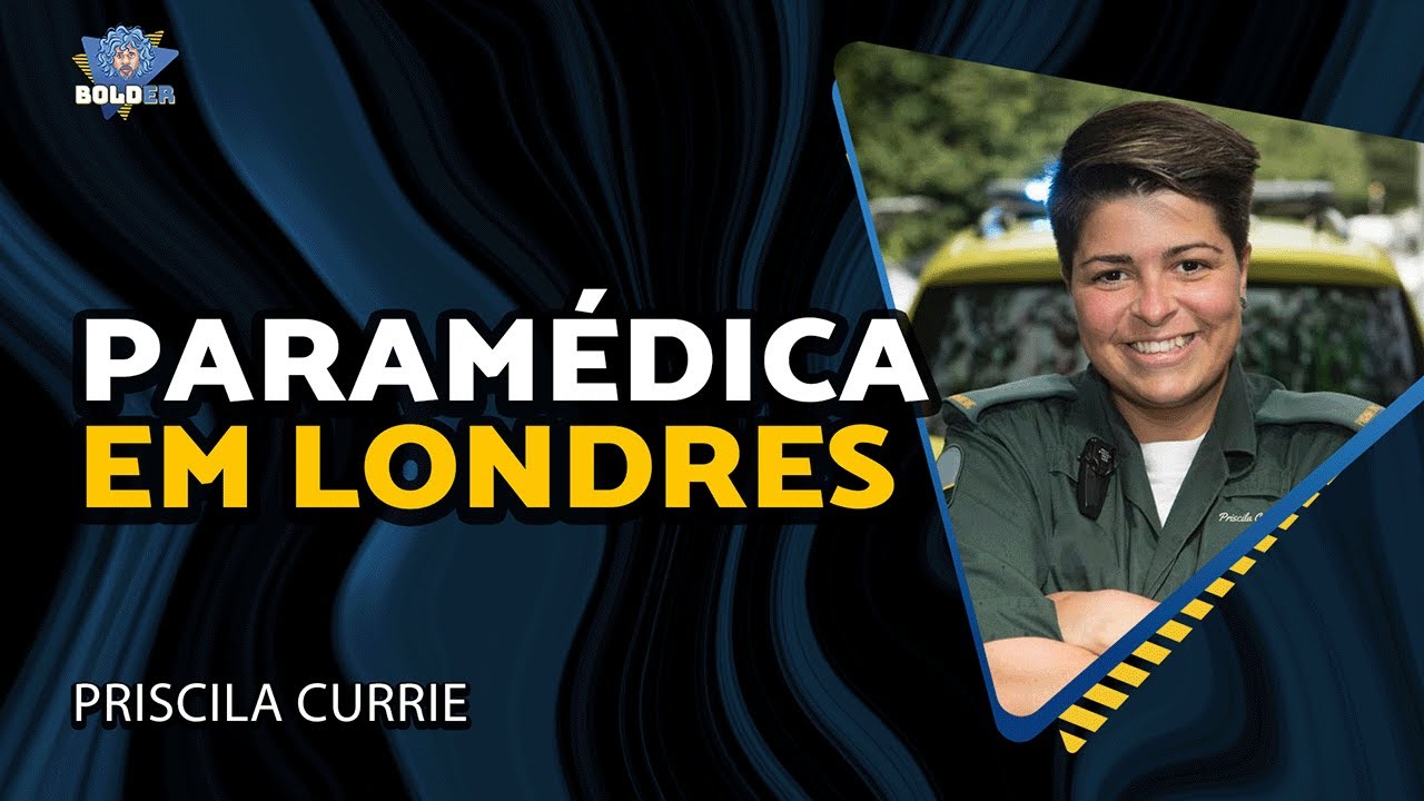PARAMÉDICA EM LONDRES – Priscila Currie | Bolder Podcast 403