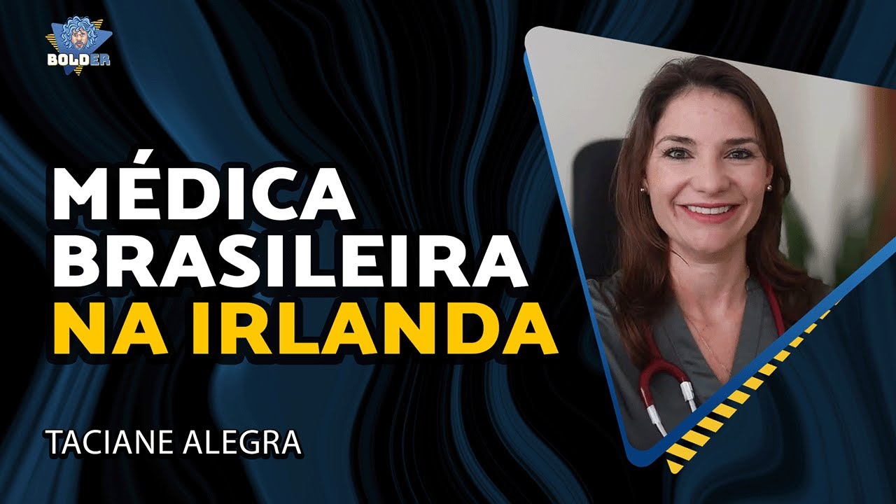 MÉDICA BRASILEIRA NA IRLANDA – Dra Taciane Alegra | Bolder Podcast 409