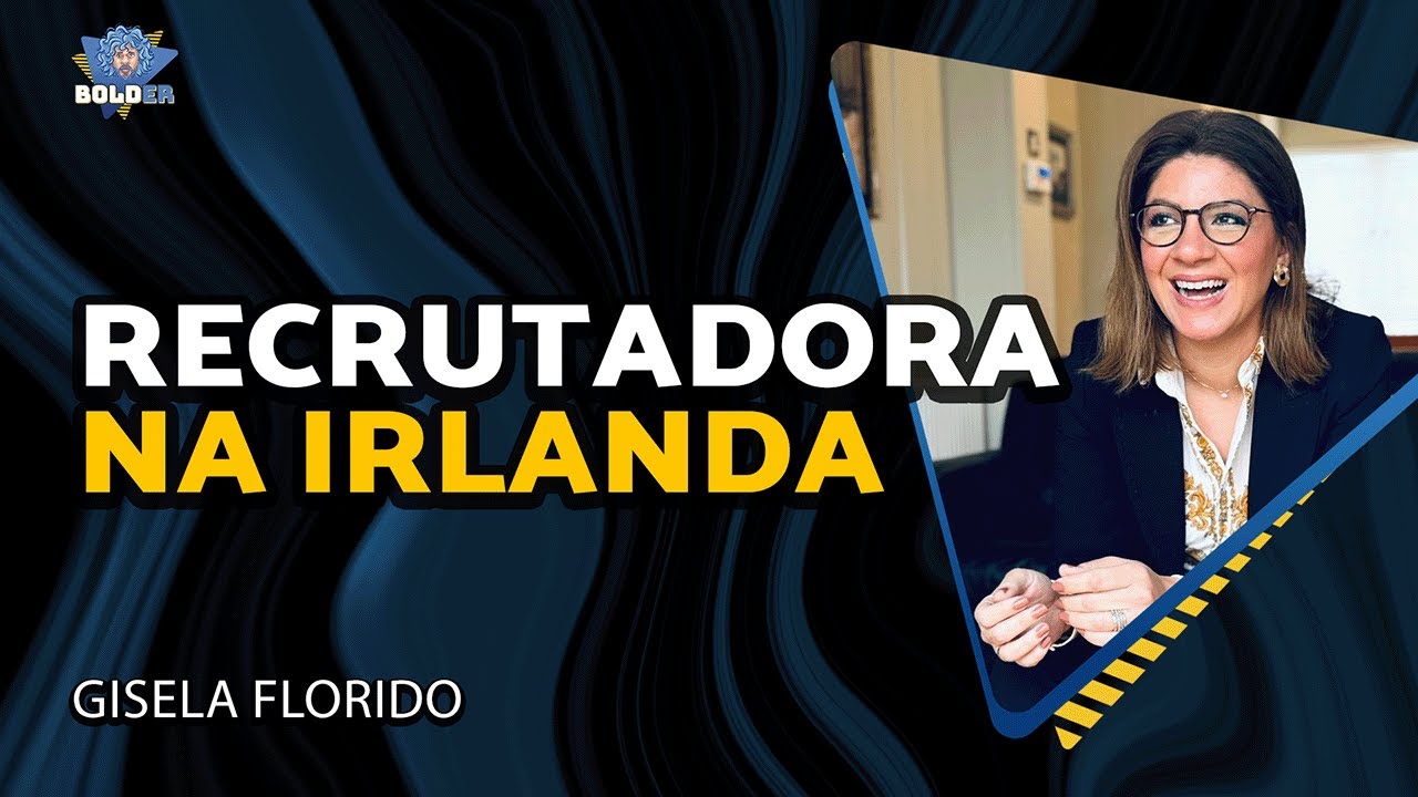 RECRUTADORA NA IRLANDA – Gisela Florido | Bolder Podcast 425