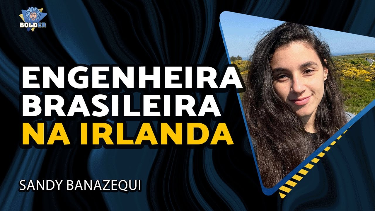CONSEGUI TRABALHO EM ENGENHARIA NA IRLANDA – Sandy Banazequi | Bolder Podcast 435