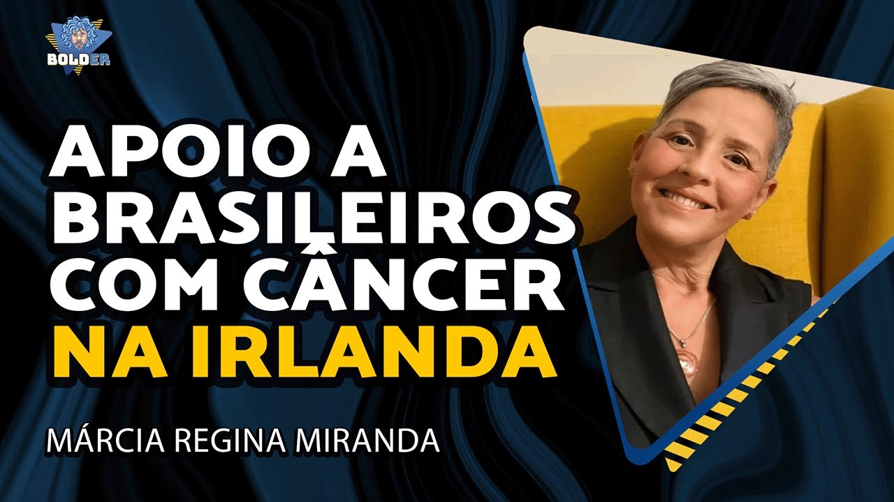 Ela Enfrentou o Câncer e Transforma Vidas na Irlanda – Márcia Regina | Bolder Podcast 439