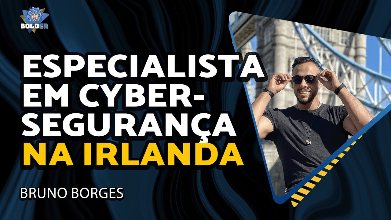 ESPECIALISTA EM CYBERSEGURANÇA NA IRLANDA – Bruno Borges | Bolder Podcast 440