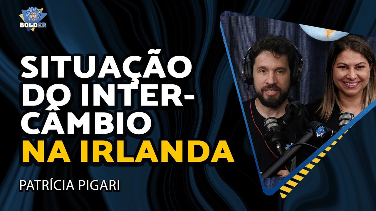 SITUAÇÃO ATUAL DO INTERCÂMBIO NA IRLANDA – Patrícia Pigari | Bolder Podcast 444