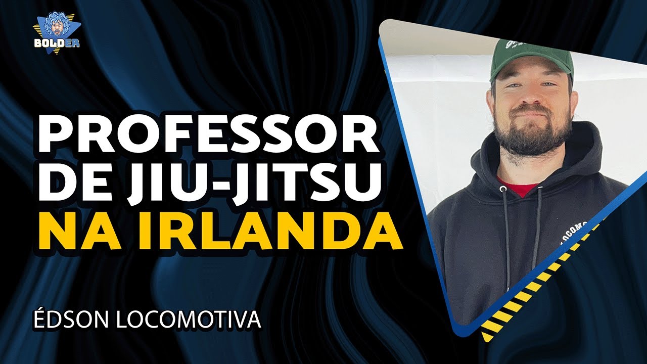 PROFESSOR DE JIU JITSU E EMPRESÁRIO NA IRLANDA – Édson Locomotiva | Bolder Podcast 473
