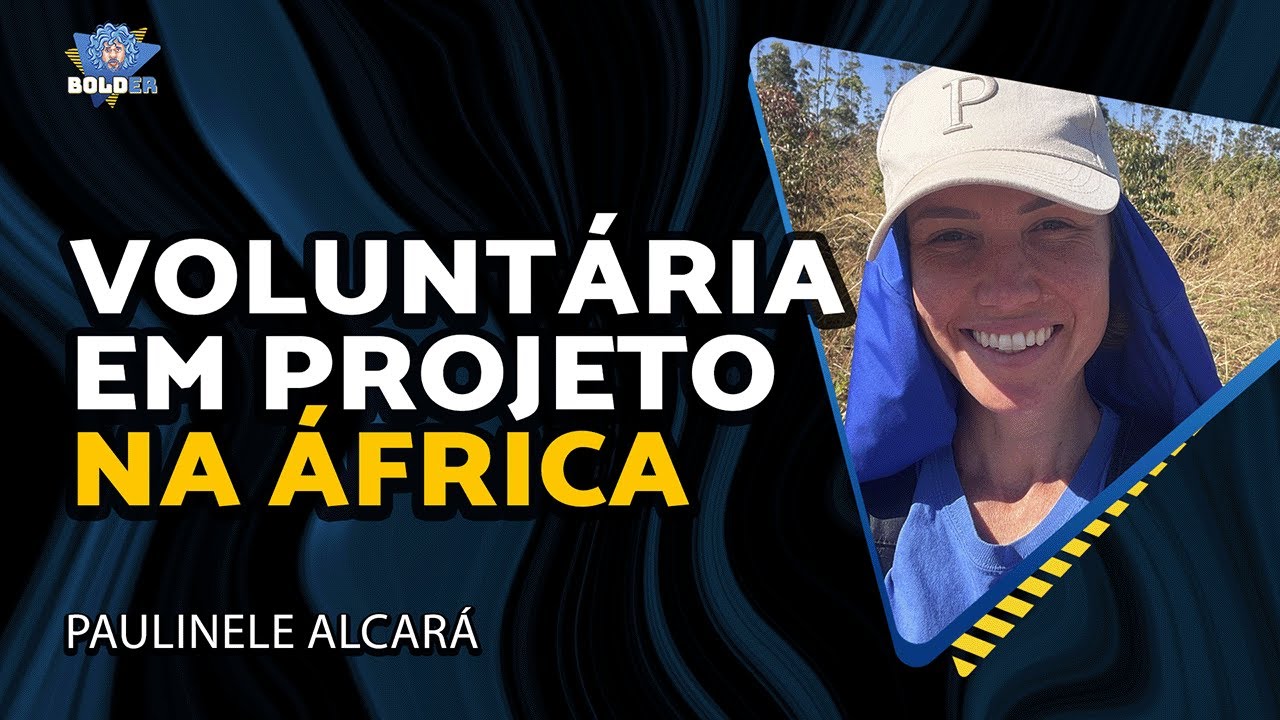 COMO É FAZER VOLUNTARIADO NA ÁFRICA – Paulinele Alcará | Bolder Podcast 484
