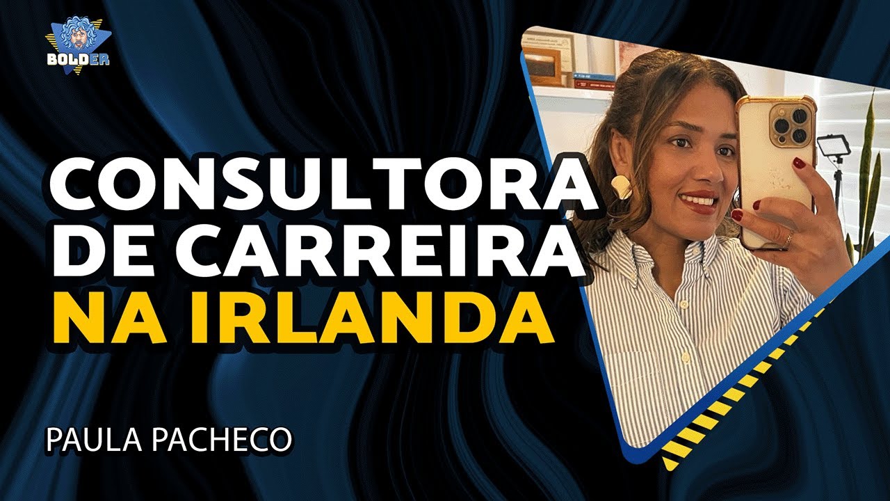 CONSULTORA DE CARREIRA NA IRLANDA – Paula Pacheco | Bolder Podcast 480