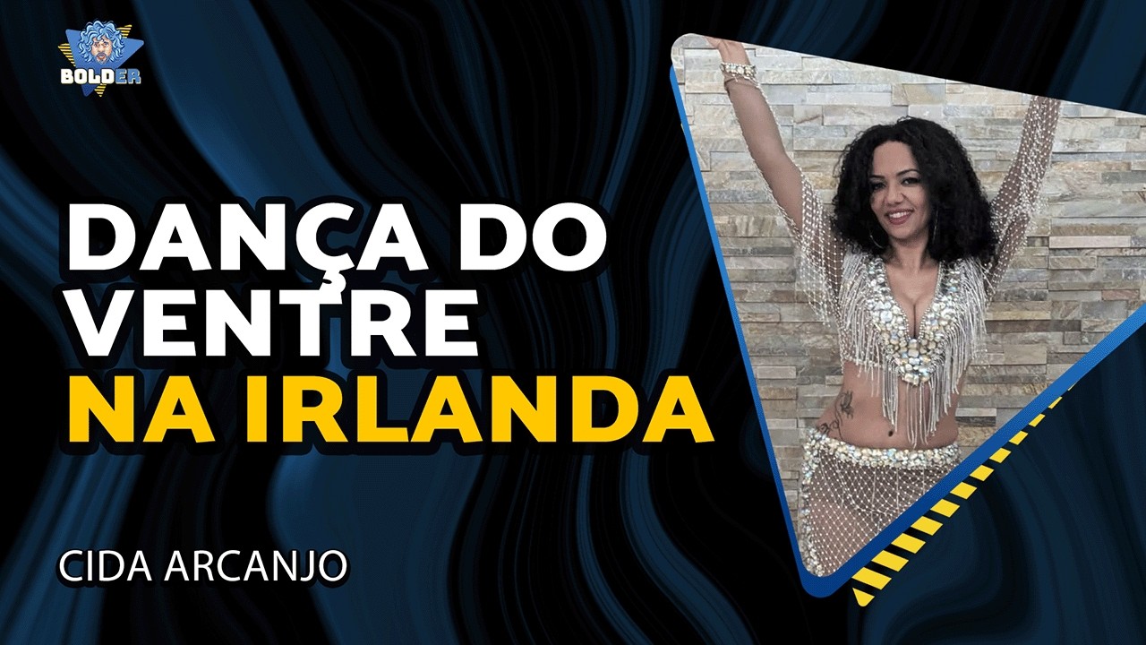 DANÇARINA DO VENTRE NA IRLANDA – Cida Arcanjo | Bolder Podcast 511